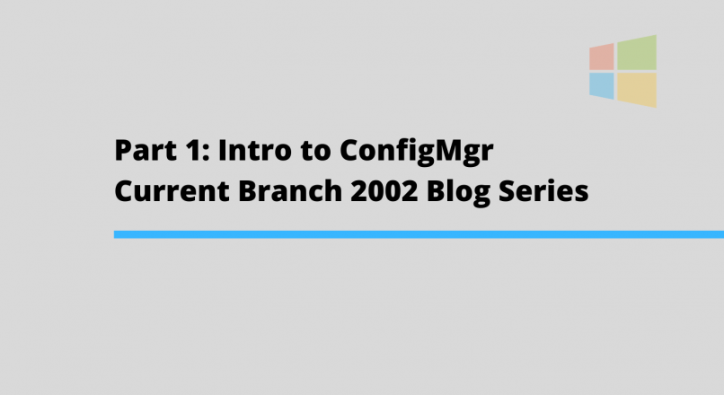 Part 1: Intro to ConfigMgr Current Branch 2002 Blog Series