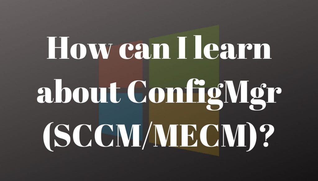 how-can-i-learn-about-configmgr-sccm-mecm-memcm