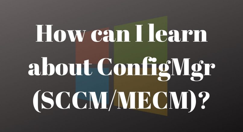 How can I learn about ConfigMgr (SCCM/MECM/MEMCM)