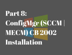 Part 8: ConfigMgr (SCCM | MECM) CB 2002 Installation
